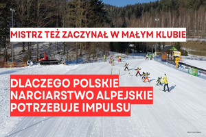 Dzieci trenujące z instruktorem jazdę na nartach, na tym tle napis czerwonymi literami na białym tle mistrz też zaczynał w małym klubie i białymi na czerwonym dlaczego polskie narciarstwo alpejskie potrzebuje impulsu